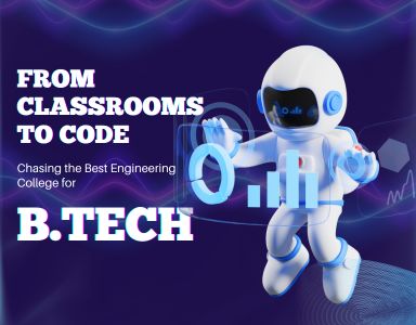 From Classrooms to Code: Chasing the Best Engineering College for B.Tech